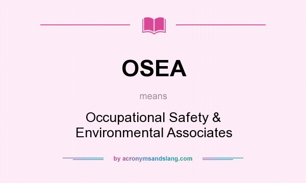 What does OSEA mean? It stands for Occupational Safety & Environmental Associates