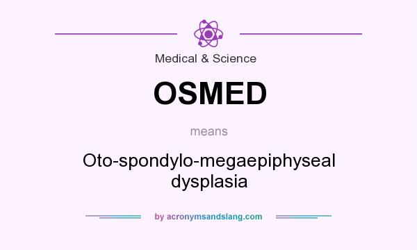 What does OSMED mean? It stands for Oto-spondylo-megaepiphyseal dysplasia