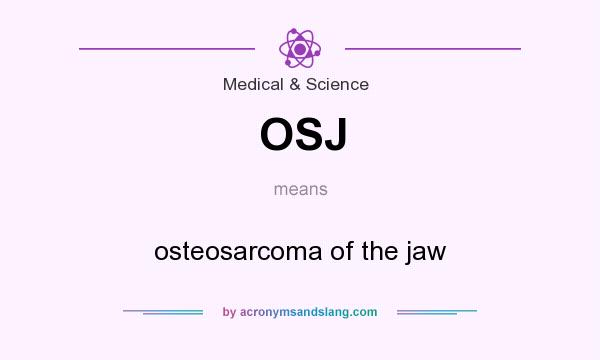 What does OSJ mean? It stands for osteosarcoma of the jaw