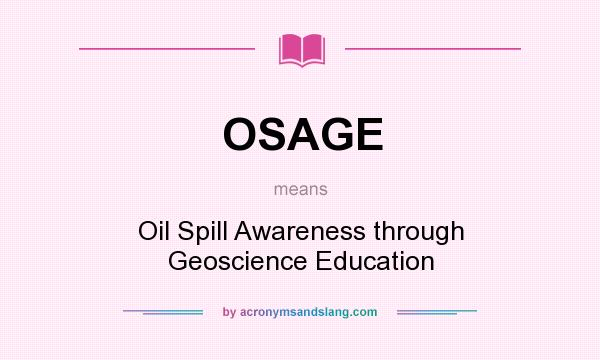 What does OSAGE mean? It stands for Oil Spill Awareness through Geoscience Education