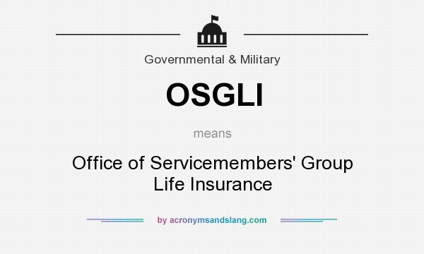 What does OSGLI mean? It stands for Office of Servicemembers` Group Life Insurance