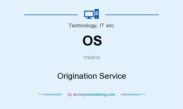 What does OS mean? It stands for Origination Service