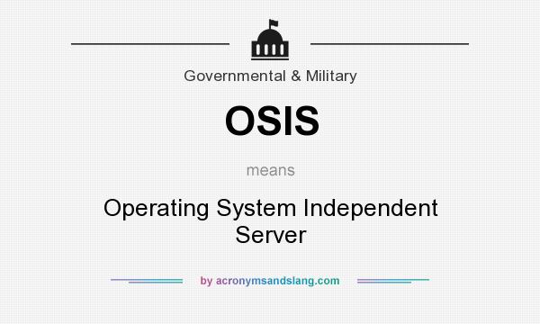What does OSIS mean? It stands for Operating System Independent Server