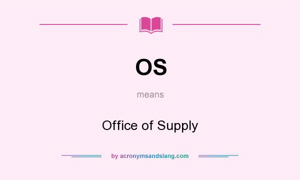 What does OS mean? It stands for Office of Supply