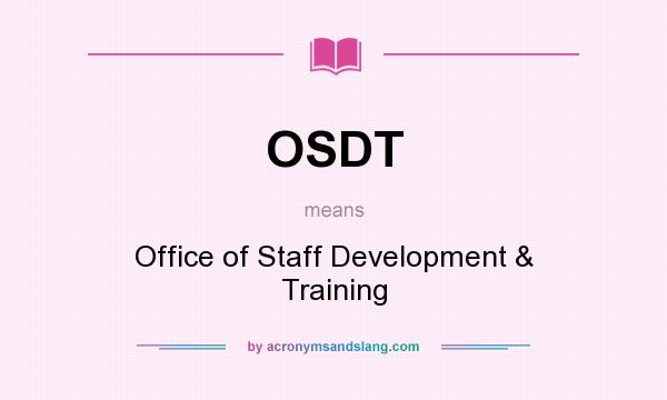 What does OSDT mean? It stands for Office of Staff Development & Training
