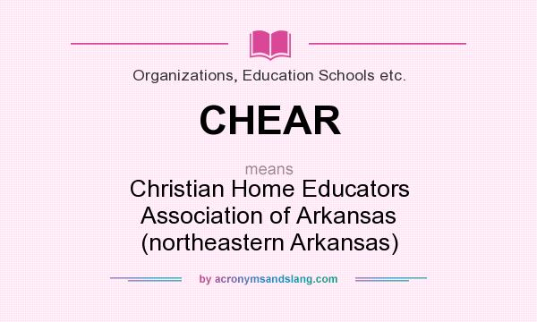 What does CHEAR mean? It stands for Christian Home Educators Association of Arkansas (northeastern Arkansas)