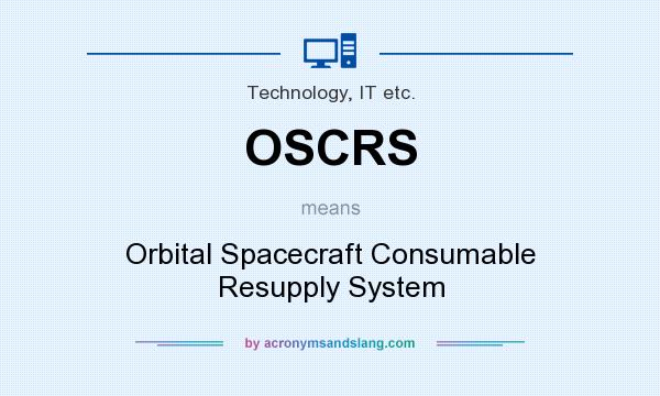 What does OSCRS mean? It stands for Orbital Spacecraft Consumable Resupply System