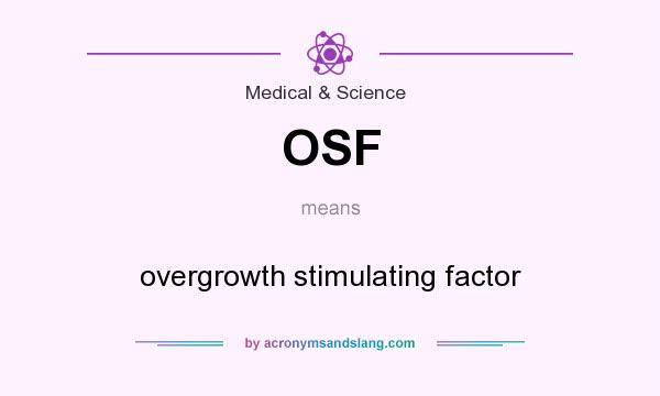 What does OSF mean? It stands for overgrowth stimulating factor