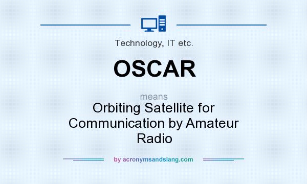 What does OSCAR mean? It stands for Orbiting Satellite for Communication by Amateur Radio