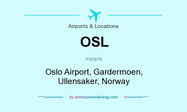 What does OSL mean? It stands for Oslo Airport, Gardermoen, Ullensaker, Norway
