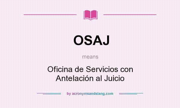 What does OSAJ mean? It stands for Oficina de Servicios con Antelación al Juicio