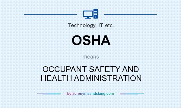 What does OSHA mean? It stands for OCCUPANT SAFETY AND HEALTH ADMINISTRATION