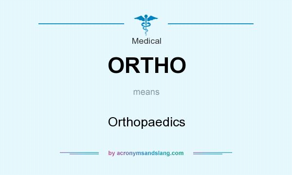 What does ORTHO mean? It stands for Orthopaedics