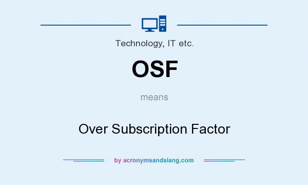 What does OSF mean? It stands for Over Subscription Factor