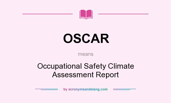 What does OSCAR mean? It stands for Occupational Safety Climate Assessment Report
