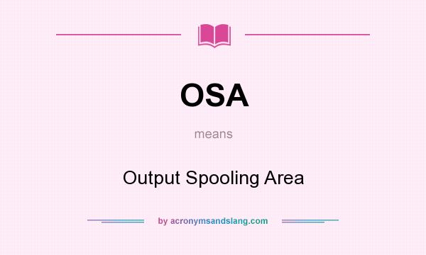 What does OSA mean? It stands for Output Spooling Area