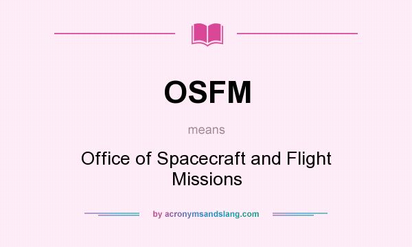 What does OSFM mean? It stands for Office of Spacecraft and Flight Missions