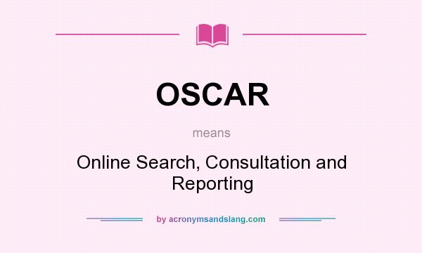 What does OSCAR mean? It stands for Online Search, Consultation and Reporting