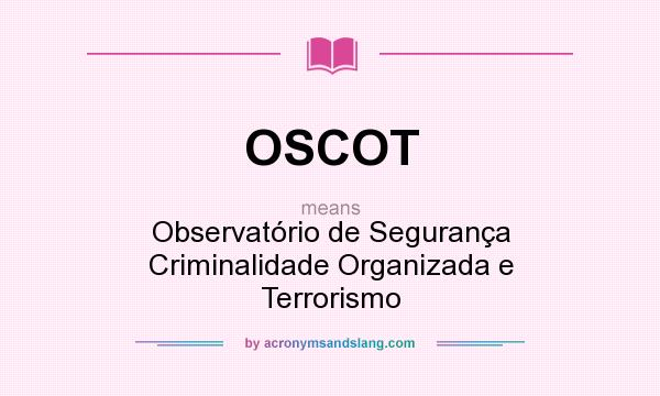 What does OSCOT mean? It stands for Observatório de Segurança Criminalidade Organizada e Terrorismo