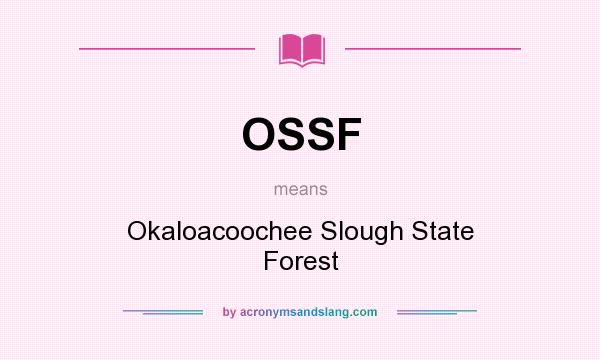 What does OSSF mean? It stands for Okaloacoochee Slough State Forest