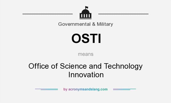 What does OSTI mean? It stands for Office of Science and Technology Innovation