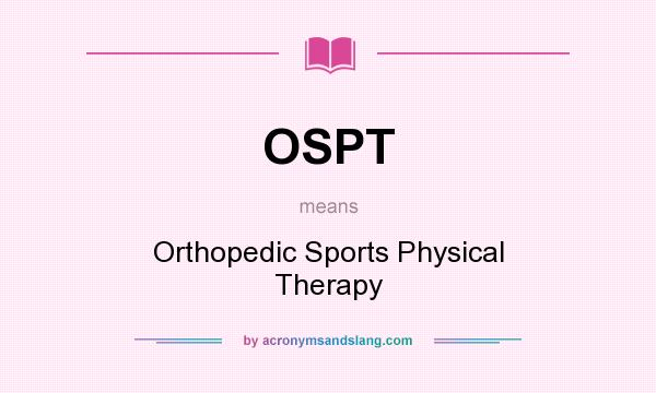 What does OSPT mean? It stands for Orthopedic Sports Physical Therapy