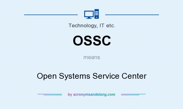 What does OSSC mean? It stands for Open Systems Service Center