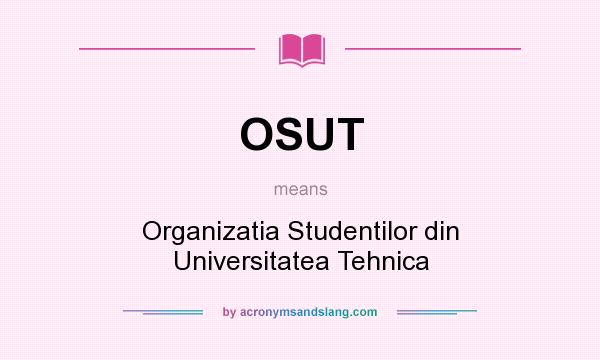 What does OSUT mean? It stands for Organizatia Studentilor din Universitatea Tehnica