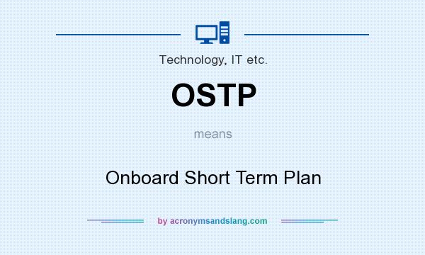 What does OSTP mean? It stands for Onboard Short Term Plan