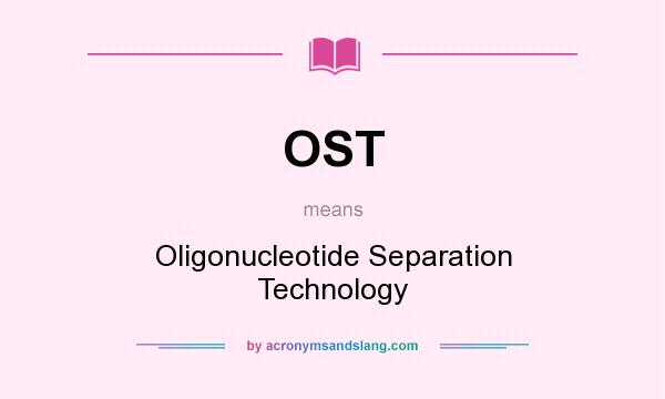 What does OST mean? It stands for Oligonucleotide Separation Technology
