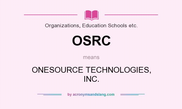 What does OSRC mean? It stands for ONESOURCE TECHNOLOGIES, INC.