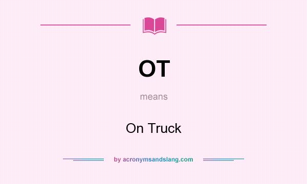 What does OT mean? It stands for On Truck