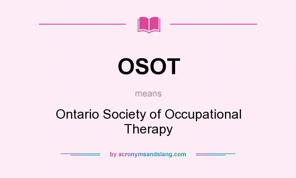 What does OSOT mean? It stands for Ontario Society of Occupational Therapy