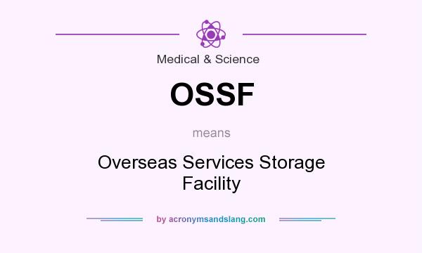What does OSSF mean? It stands for Overseas Services Storage Facility