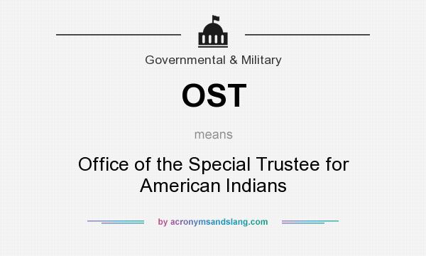 What does OST mean? It stands for Office of the Special Trustee for American Indians