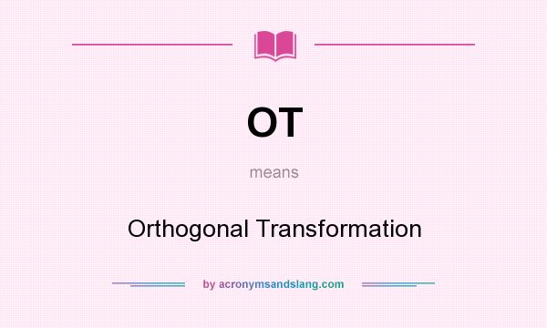 What does OT mean? It stands for Orthogonal Transformation