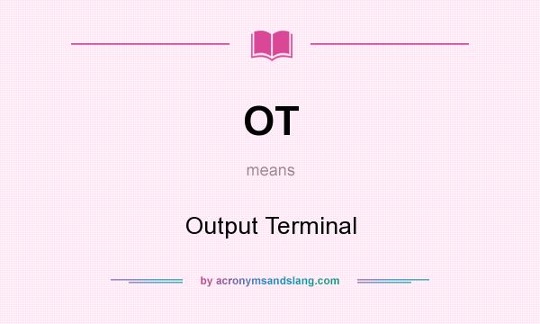 What does OT mean? It stands for Output Terminal