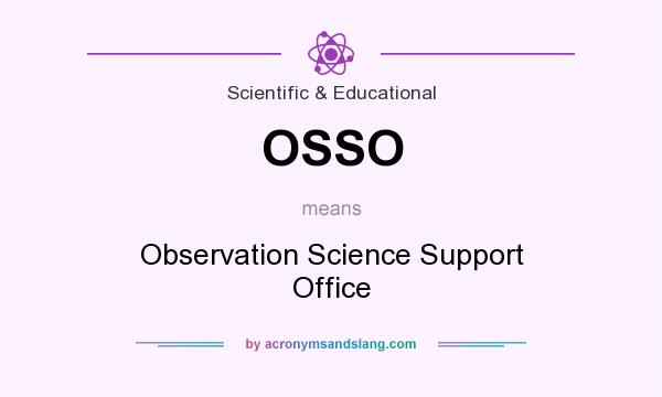 What does OSSO mean? It stands for Observation Science Support Office