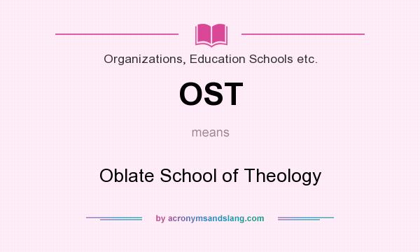 What does OST mean? It stands for Oblate School of Theology