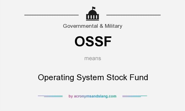 What does OSSF mean? It stands for Operating System Stock Fund