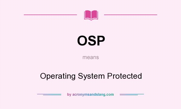 What does OSP mean? It stands for Operating System Protected