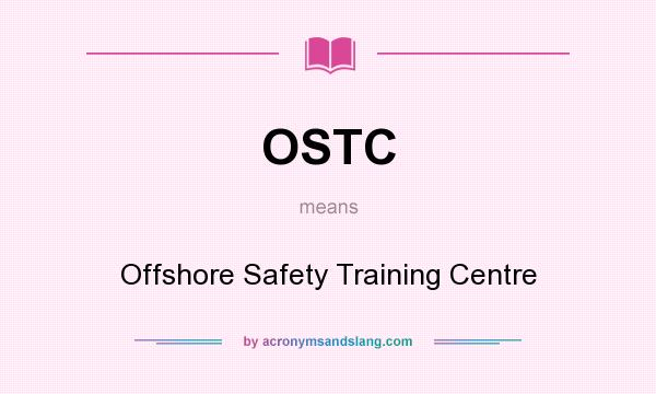 What does OSTC mean? It stands for Offshore Safety Training Centre