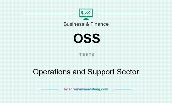 What does OSS mean? It stands for Operations and Support Sector