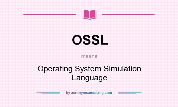 What does OSSL mean? It stands for Operating System Simulation Language