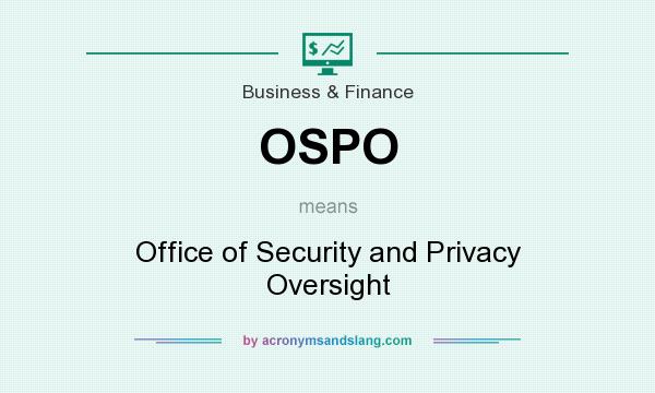What does OSPO mean? It stands for Office of Security and Privacy Oversight