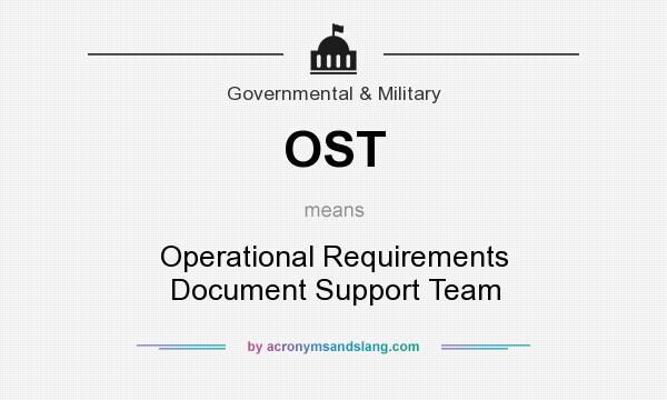 What does OST mean? It stands for Operational Requirements Document Support Team