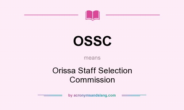 What does OSSC mean? It stands for Orissa Staff Selection Commission
