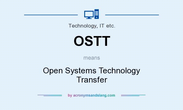 What does OSTT mean? It stands for Open Systems Technology Transfer