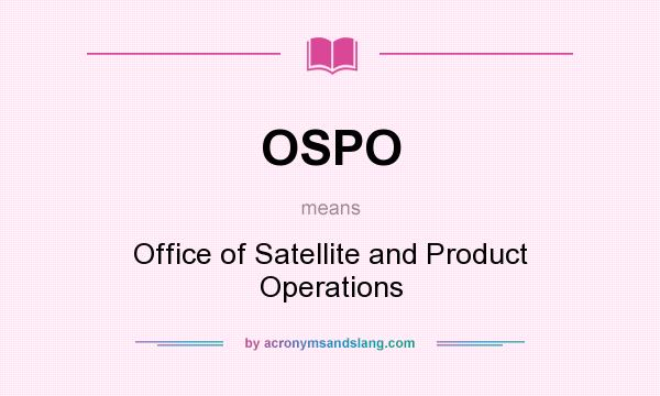 What does OSPO mean? It stands for Office of Satellite and Product Operations