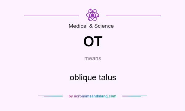 What does OT mean? It stands for oblique talus